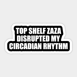 Top Shelf Zaza Disrupted My Circadian Rhythm Meme Sticker